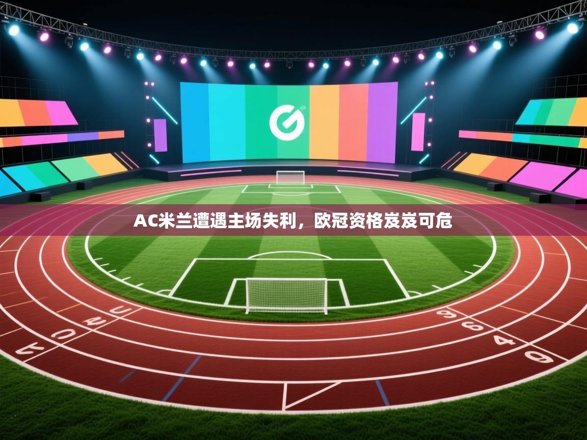 AC米兰遭遇主场失利，欧冠资格岌岌可危  第2张