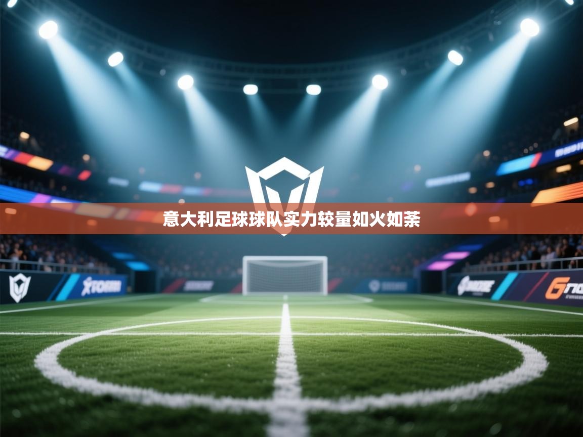 意大利足球球队实力较量如火如荼  第1张