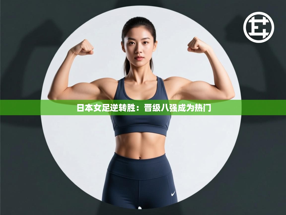 日本女足逆转胜:晋级八强成为热门 第2张