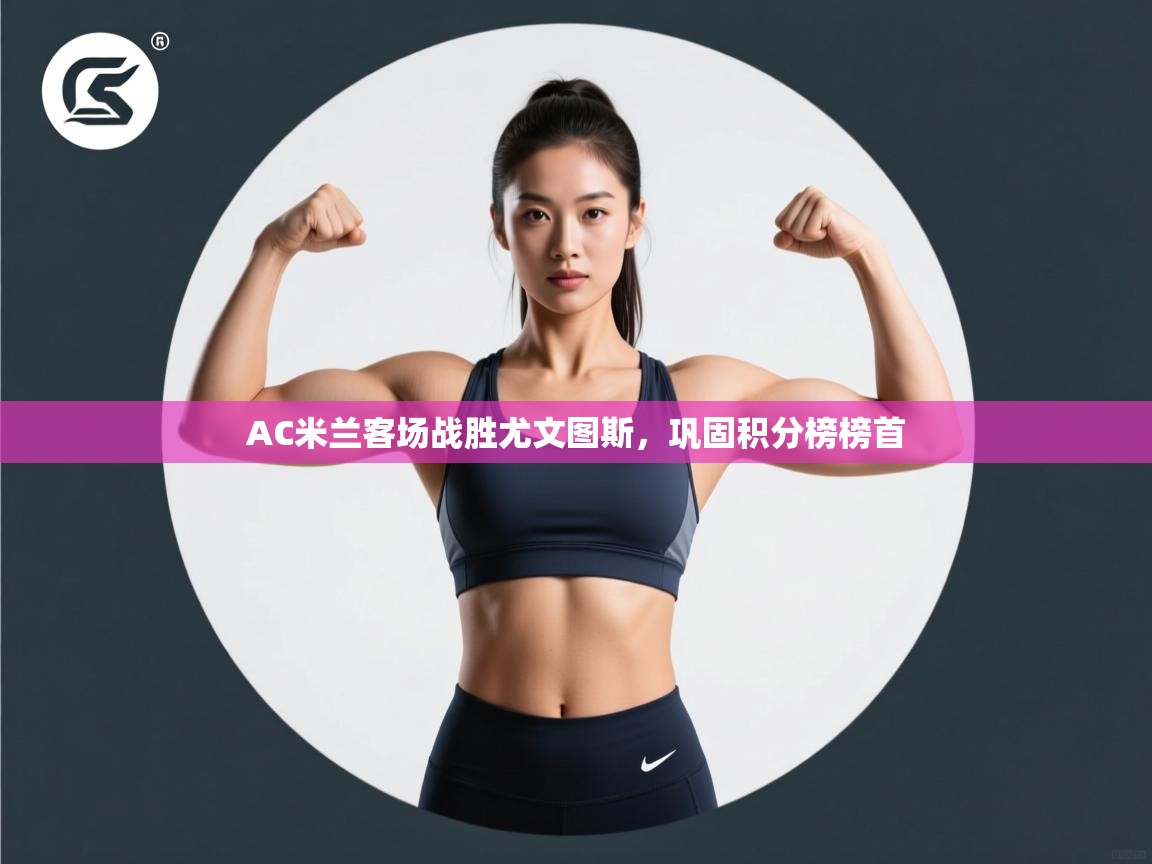 AC米兰客场战胜尤文图斯，巩固积分榜榜首  第2张